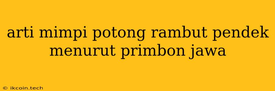 Arti Mimpi Potong Rambut Pendek Menurut Primbon Jawa