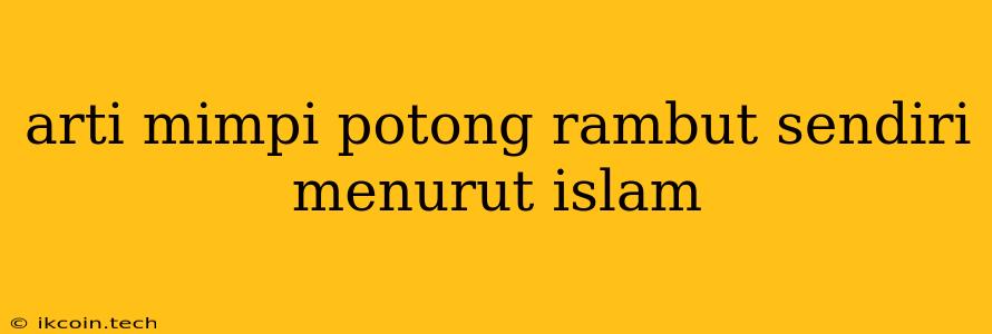 Arti Mimpi Potong Rambut Sendiri Menurut Islam