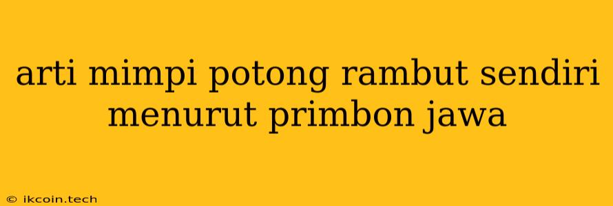 Arti Mimpi Potong Rambut Sendiri Menurut Primbon Jawa