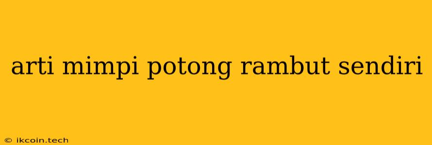 Arti Mimpi Potong Rambut Sendiri