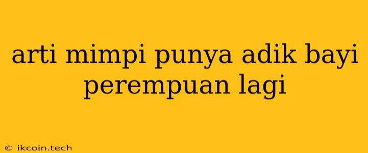 Arti Mimpi Punya Adik Bayi Perempuan Lagi