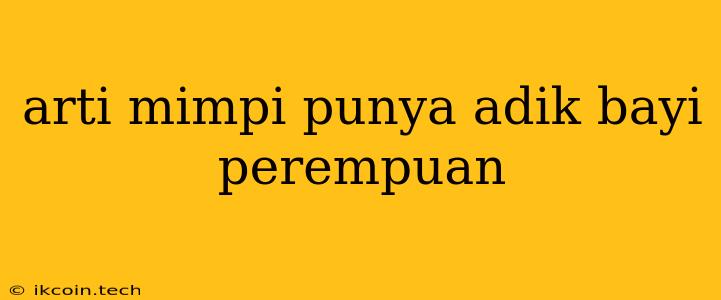 Arti Mimpi Punya Adik Bayi Perempuan