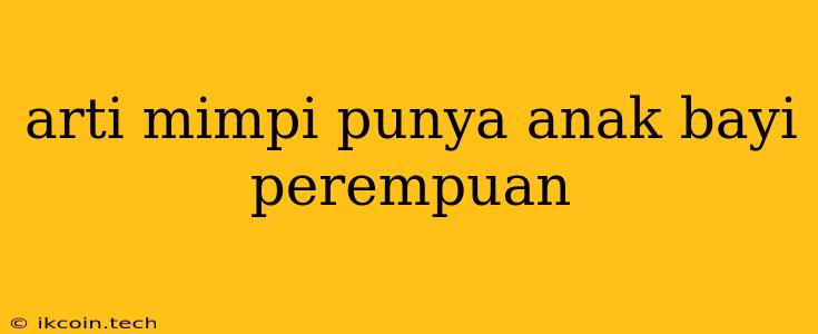 Arti Mimpi Punya Anak Bayi Perempuan