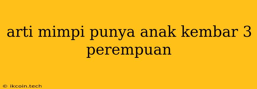 Arti Mimpi Punya Anak Kembar 3 Perempuan