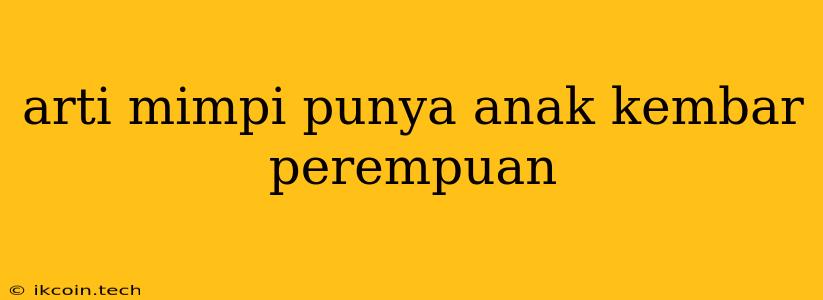 Arti Mimpi Punya Anak Kembar Perempuan