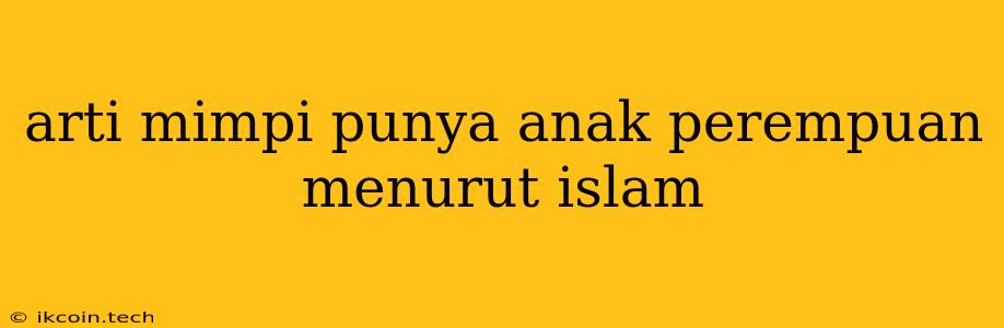 Arti Mimpi Punya Anak Perempuan Menurut Islam