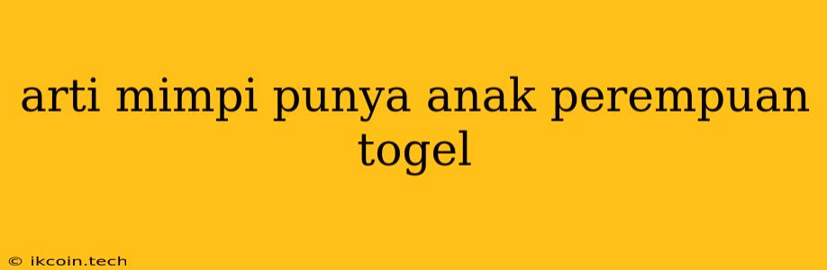 Arti Mimpi Punya Anak Perempuan Togel