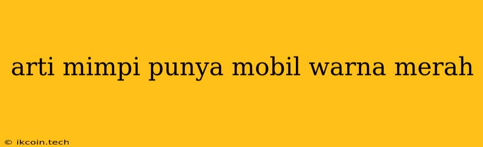 Arti Mimpi Punya Mobil Warna Merah