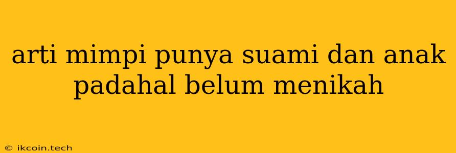 Arti Mimpi Punya Suami Dan Anak Padahal Belum Menikah