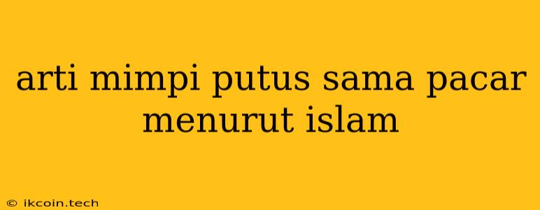 Arti Mimpi Putus Sama Pacar Menurut Islam