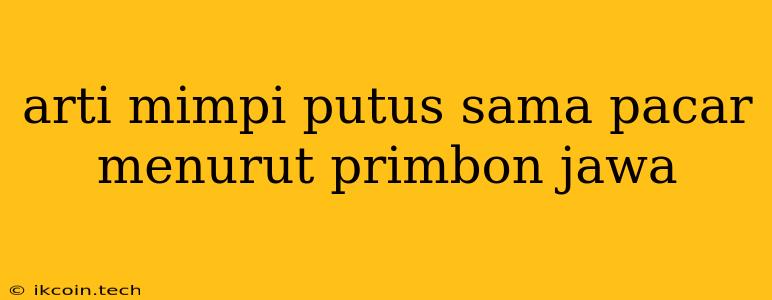 Arti Mimpi Putus Sama Pacar Menurut Primbon Jawa