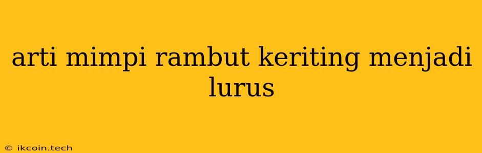 Arti Mimpi Rambut Keriting Menjadi Lurus