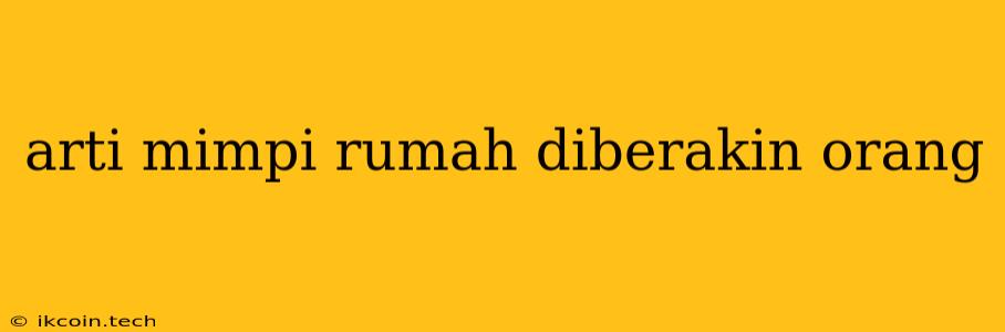 Arti Mimpi Rumah Diberakin Orang