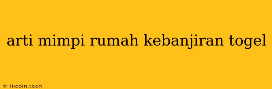 Arti Mimpi Rumah Kebanjiran Togel