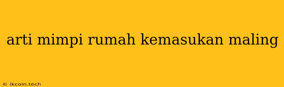 Arti Mimpi Rumah Kemasukan Maling