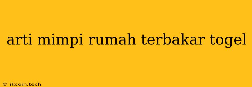 Arti Mimpi Rumah Terbakar Togel