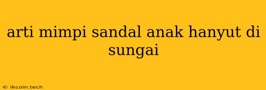 Arti Mimpi Sandal Anak Hanyut Di Sungai