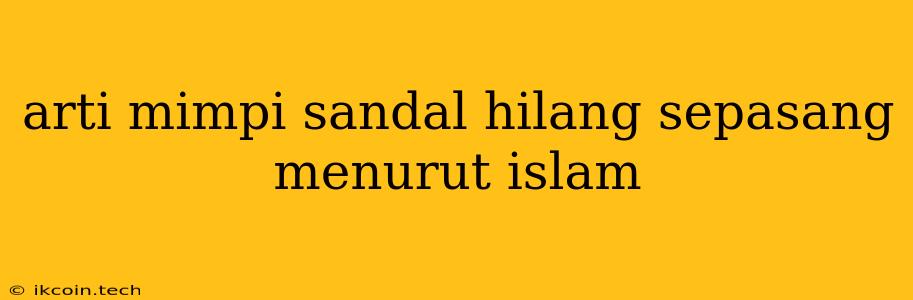 Arti Mimpi Sandal Hilang Sepasang Menurut Islam