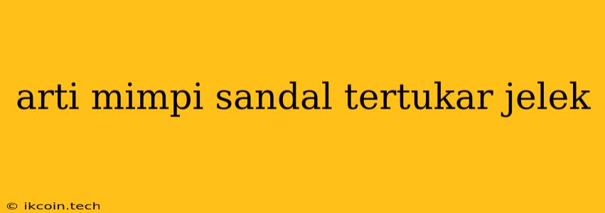 Arti Mimpi Sandal Tertukar Jelek