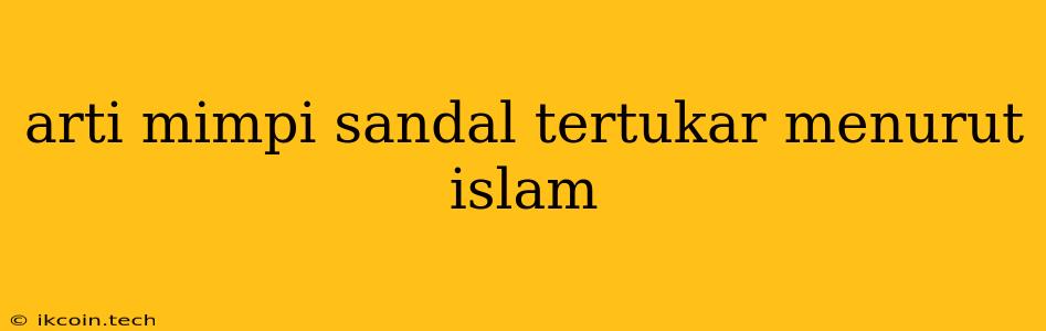 Arti Mimpi Sandal Tertukar Menurut Islam