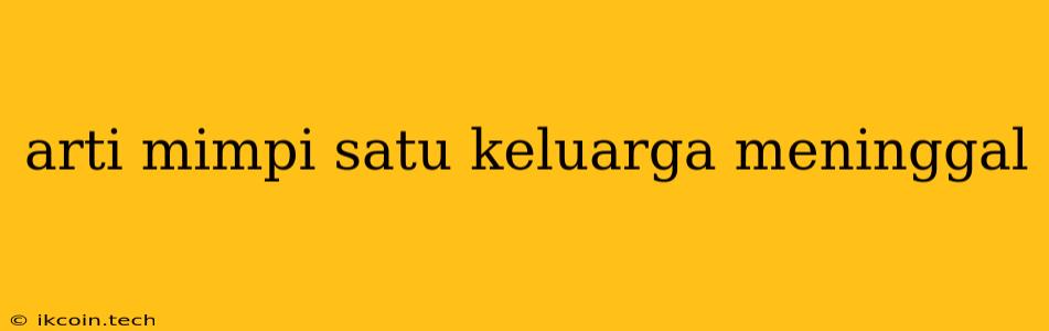 Arti Mimpi Satu Keluarga Meninggal