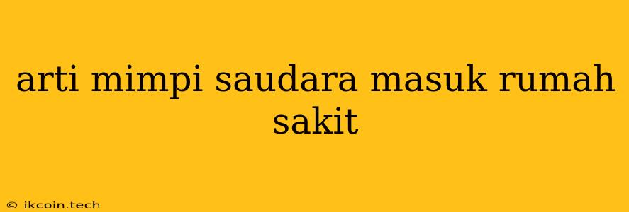 Arti Mimpi Saudara Masuk Rumah Sakit