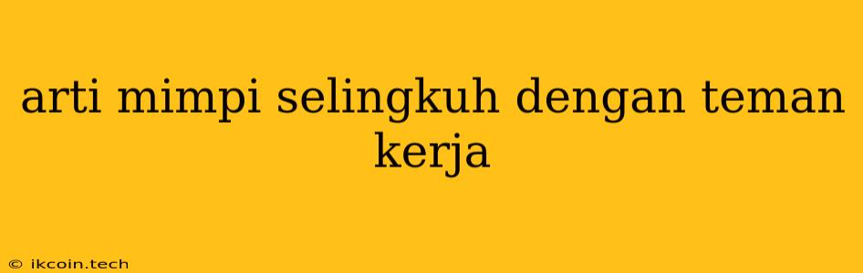 Arti Mimpi Selingkuh Dengan Teman Kerja