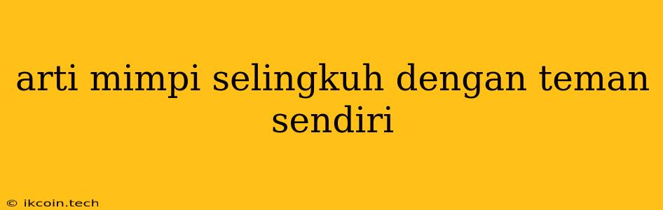 Arti Mimpi Selingkuh Dengan Teman Sendiri