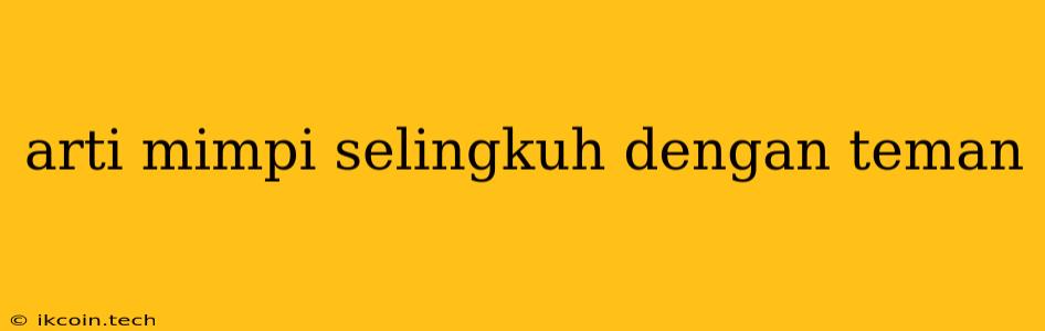 Arti Mimpi Selingkuh Dengan Teman