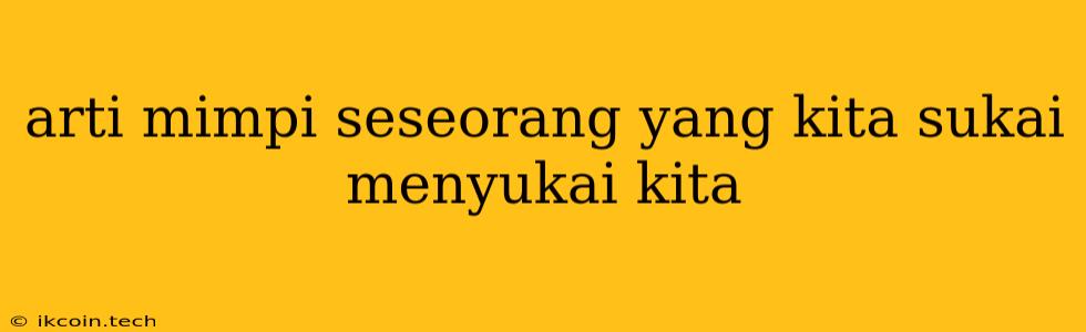 Arti Mimpi Seseorang Yang Kita Sukai Menyukai Kita