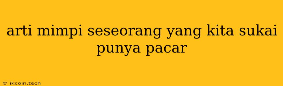 Arti Mimpi Seseorang Yang Kita Sukai Punya Pacar