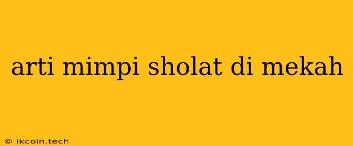 Arti Mimpi Sholat Di Mekah