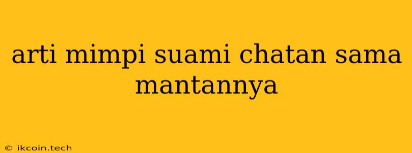 Arti Mimpi Suami Chatan Sama Mantannya