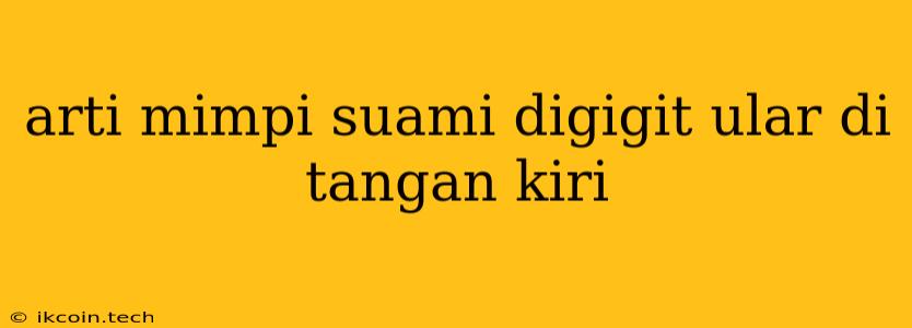 Arti Mimpi Suami Digigit Ular Di Tangan Kiri