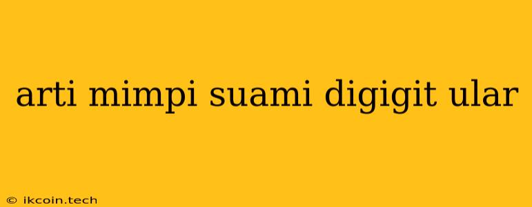 Arti Mimpi Suami Digigit Ular