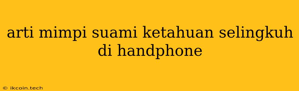 Arti Mimpi Suami Ketahuan Selingkuh Di Handphone