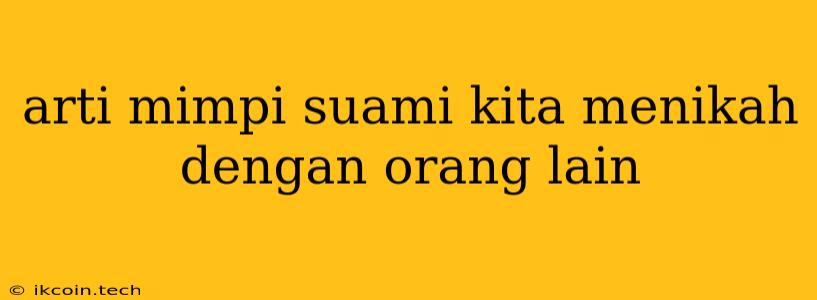 Arti Mimpi Suami Kita Menikah Dengan Orang Lain