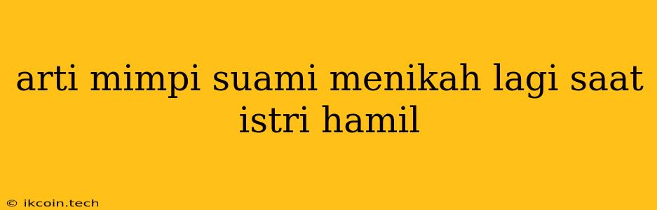 Arti Mimpi Suami Menikah Lagi Saat Istri Hamil