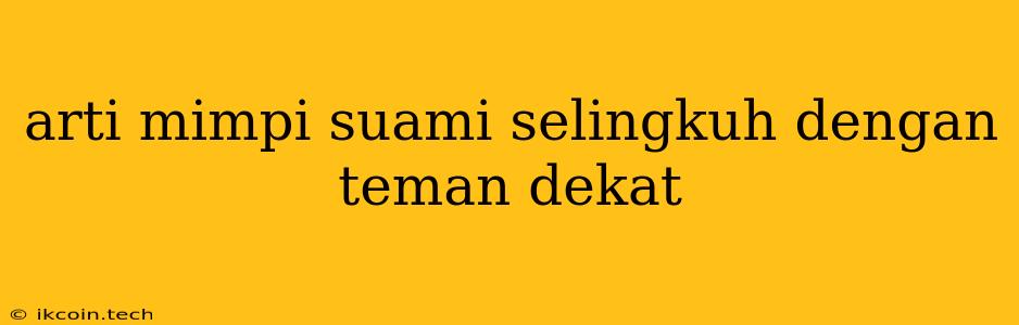 Arti Mimpi Suami Selingkuh Dengan Teman Dekat