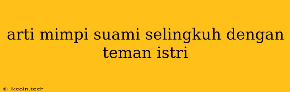 Arti Mimpi Suami Selingkuh Dengan Teman Istri