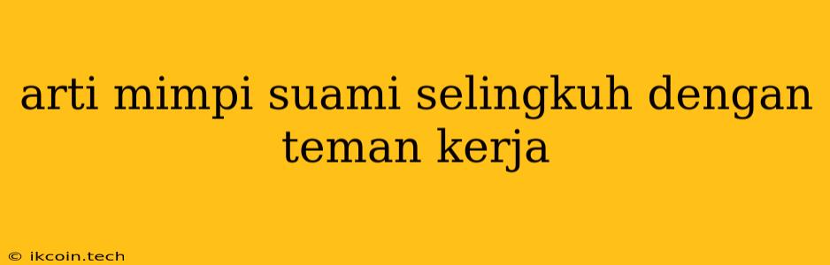 Arti Mimpi Suami Selingkuh Dengan Teman Kerja