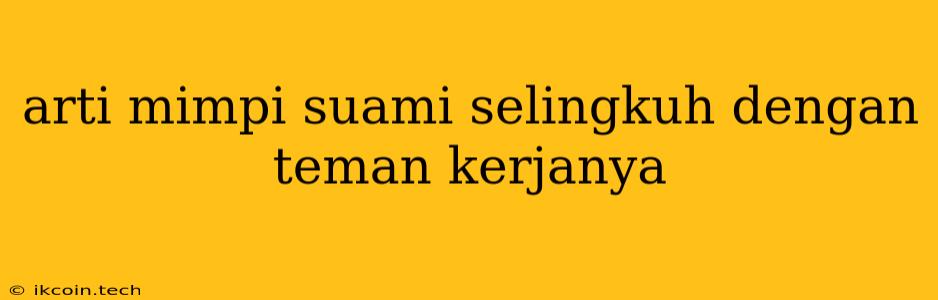 Arti Mimpi Suami Selingkuh Dengan Teman Kerjanya