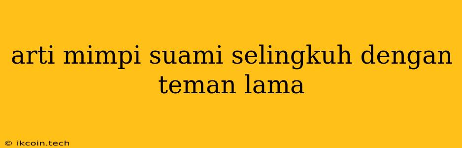 Arti Mimpi Suami Selingkuh Dengan Teman Lama