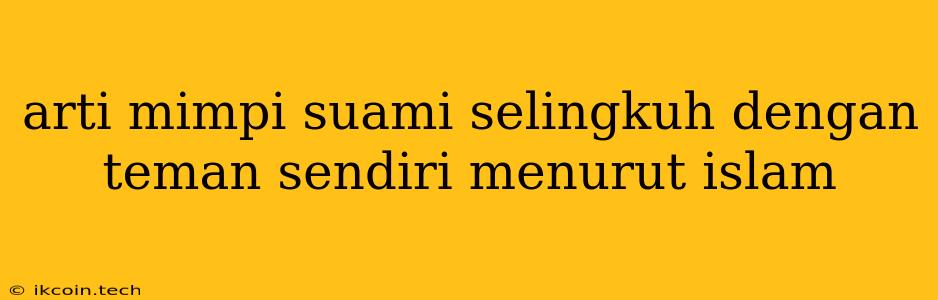 Arti Mimpi Suami Selingkuh Dengan Teman Sendiri Menurut Islam