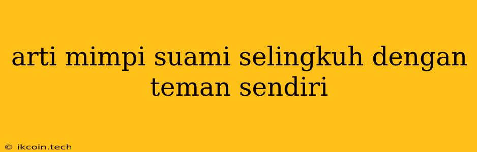 Arti Mimpi Suami Selingkuh Dengan Teman Sendiri