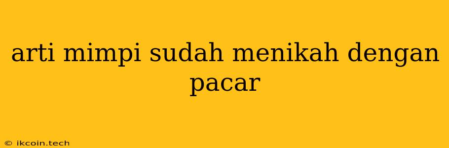 Arti Mimpi Sudah Menikah Dengan Pacar