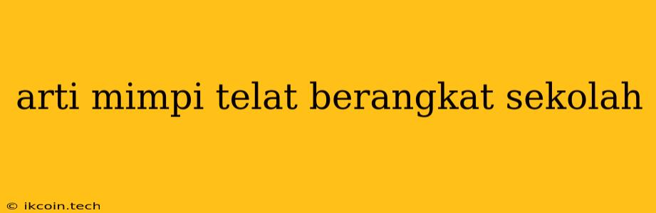 Arti Mimpi Telat Berangkat Sekolah