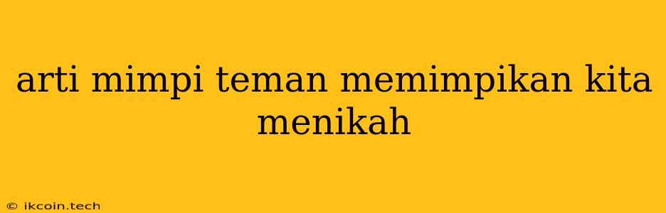 Arti Mimpi Teman Memimpikan Kita Menikah