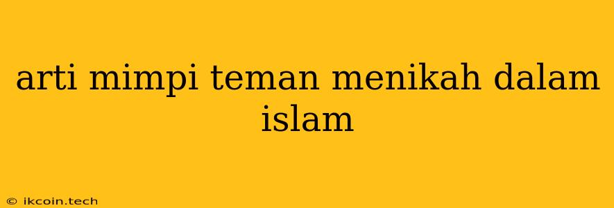 Arti Mimpi Teman Menikah Dalam Islam