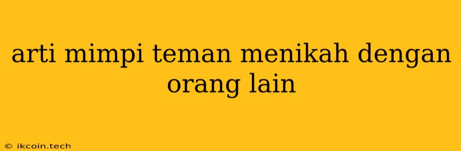 Arti Mimpi Teman Menikah Dengan Orang Lain